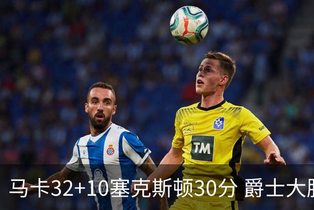 马卡32+10塞克斯顿30分 爵士大胜步行者6连胜